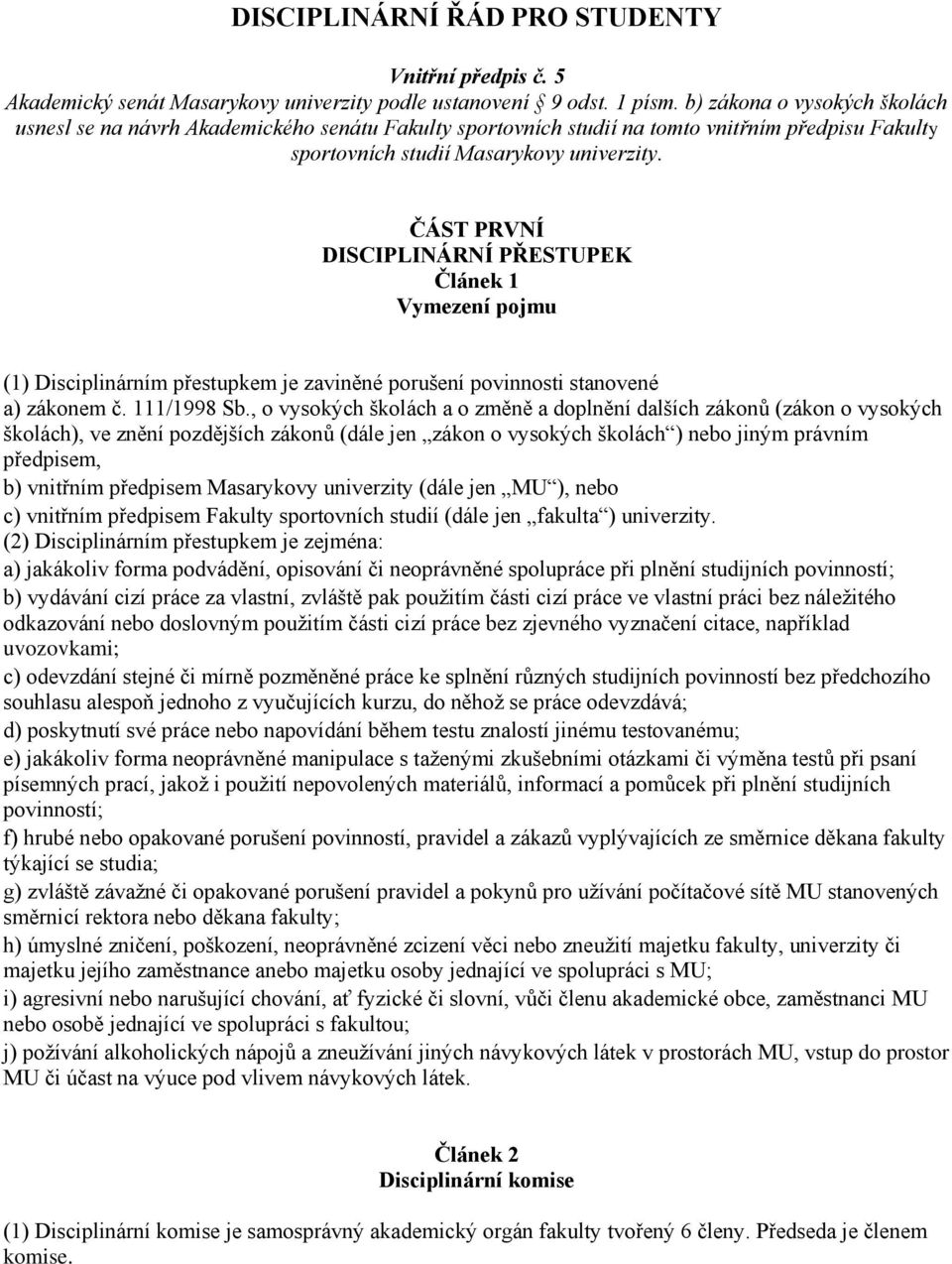 ČÁST PRVNÍ DISCIPLINÁRNÍ PŘESTUPEK Článek 1 Vymezení pojmu (1) Disciplinárním přestupkem je zaviněné porušení povinnosti stanovené a) zákonem č. 111/1998 Sb.