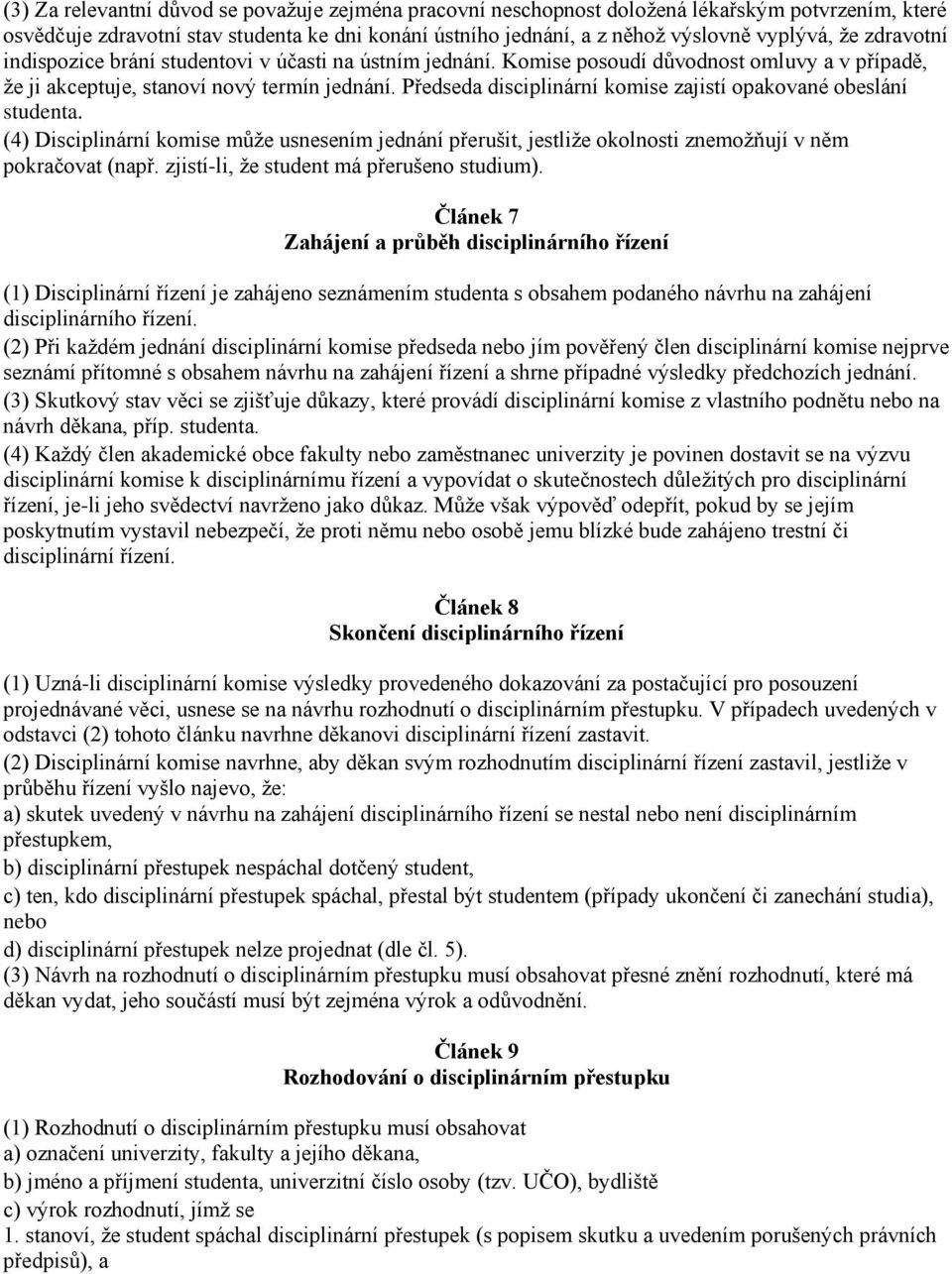 Předseda disciplinární komise zajistí opakované obeslání studenta. (4) Disciplinární komise může usnesením jednání přerušit, jestliže okolnosti znemožňují v něm pokračovat (např.