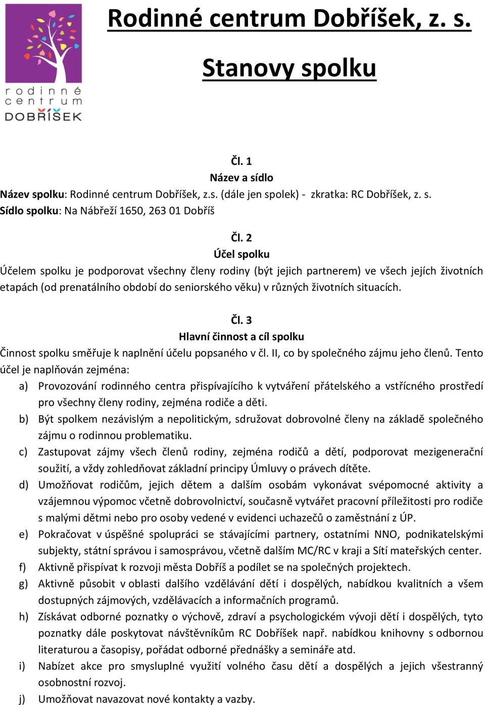 3 Hlavní činnost a cíl spolku Činnost spolku směřuje k naplnění účelu popsaného v čl. II, co by společného zájmu jeho členů.