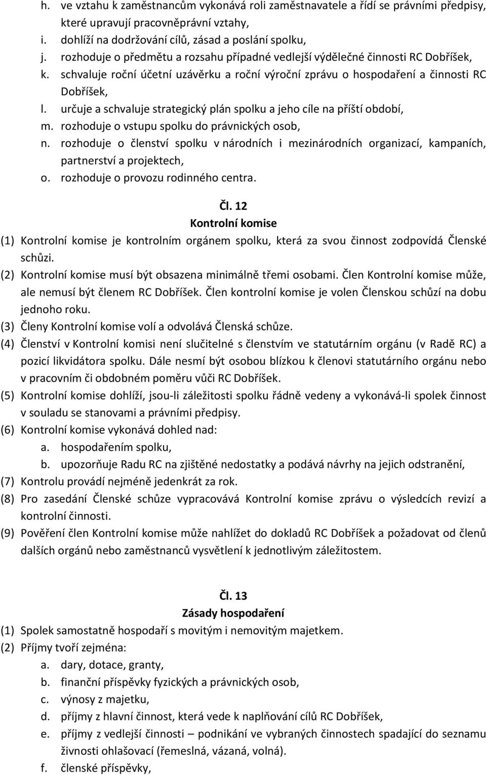 určuje a schvaluje strategický plán spolku a jeho cíle na příští období, m. rozhoduje o vstupu spolku do právnických osob, n.