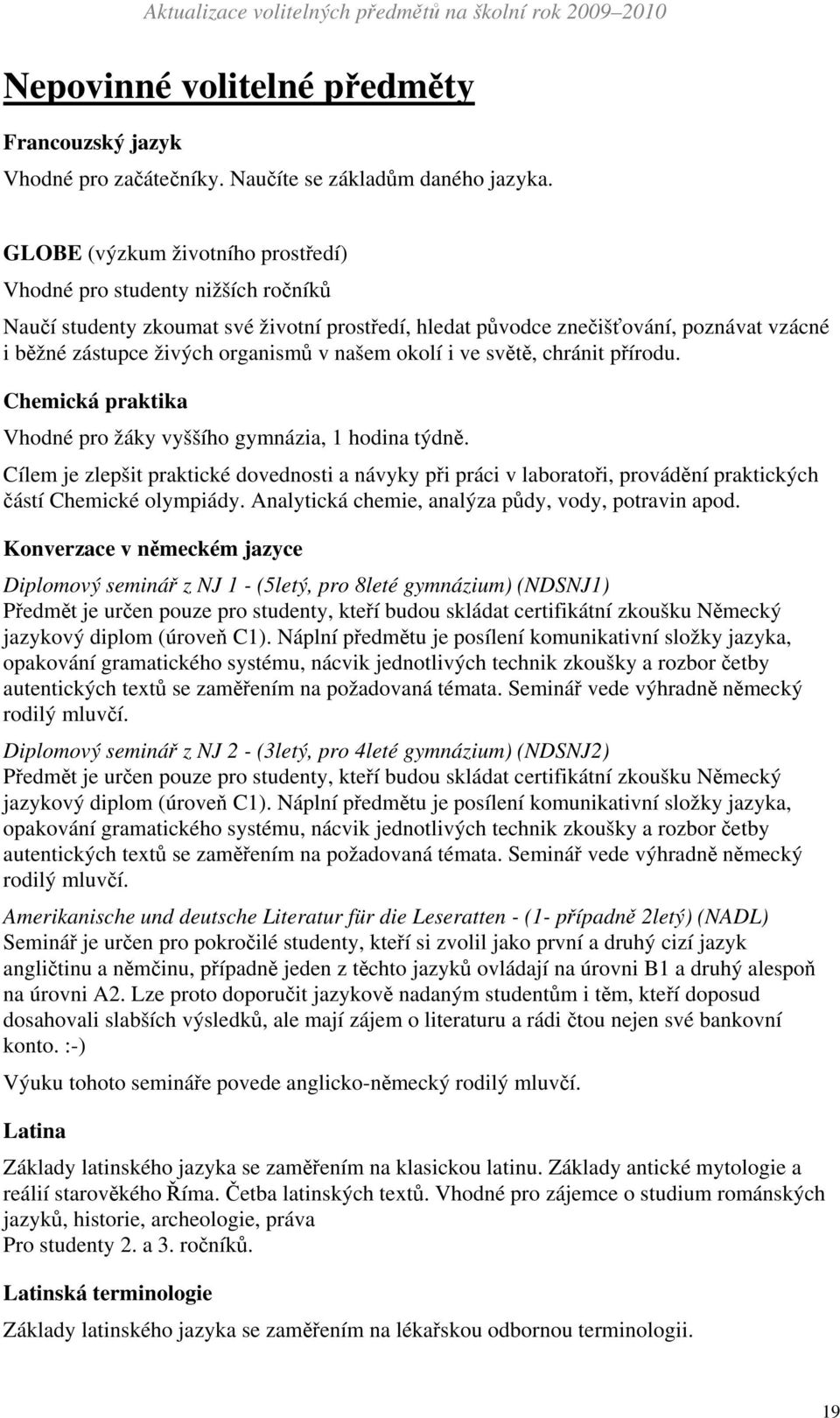 našem okolí i ve světě, chránit přírodu. Chemická praktika Vhodné pro žáky vyššího gymnázia, 1 hodina týdně.