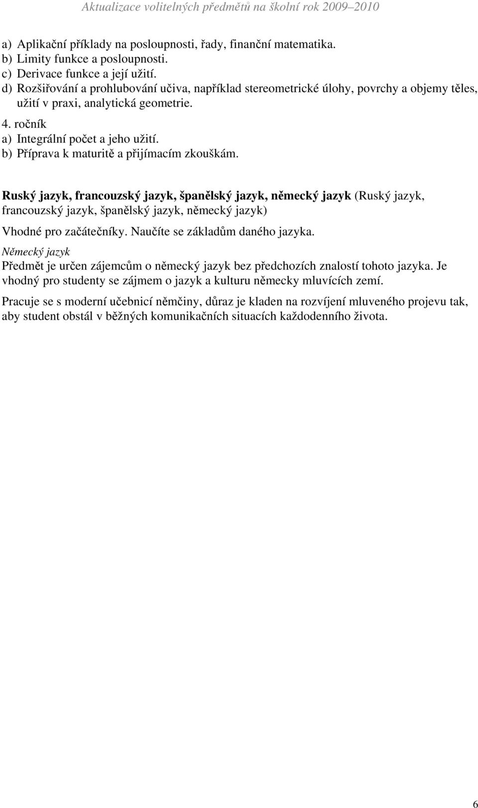 b) Příprava k maturitě a přijímacím zkouškám. Ruský jazyk, francouzský jazyk, španělský jazyk, německý jazyk (Ruský jazyk, francouzský jazyk, španělský jazyk, německý jazyk) Vhodné pro začátečníky.