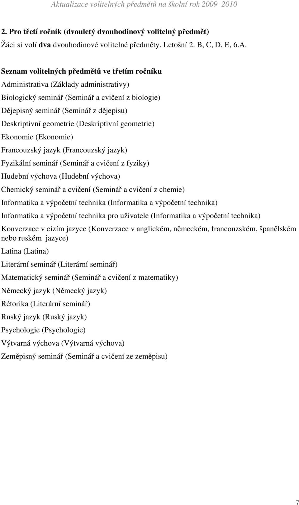 (Deskriptivní geometrie) Ekonomie (Ekonomie) Francouzský jazyk (Francouzský jazyk) Fyzikální seminář (Seminář a cvičení z fyziky) Hudební výchova (Hudební výchova) Chemický seminář a cvičení (Seminář