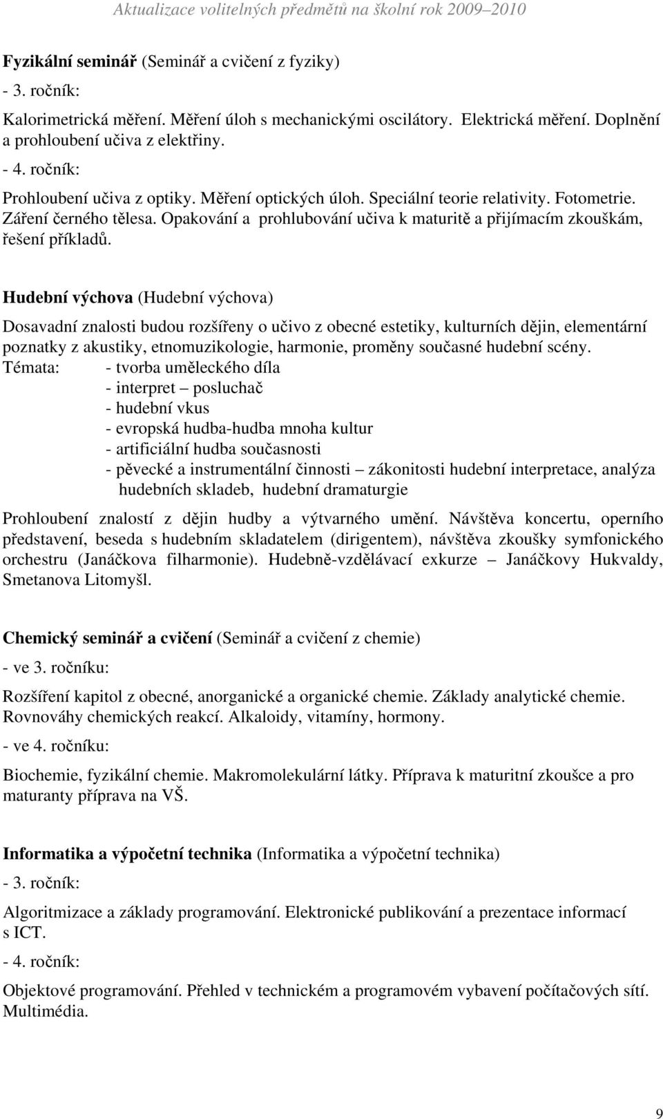 Opakování a prohlubování učiva k maturitě a přijímacím zkouškám, řešení příkladů.