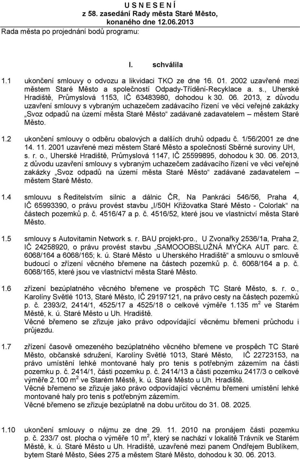 2013, z důvodu uzavření smlouvy s vybraným uchazečem zadávacího řízení ve věci veřejné zakázky Svoz odpadů na území města Staré Město zadávané zadavatelem městem Staré Město. 1.