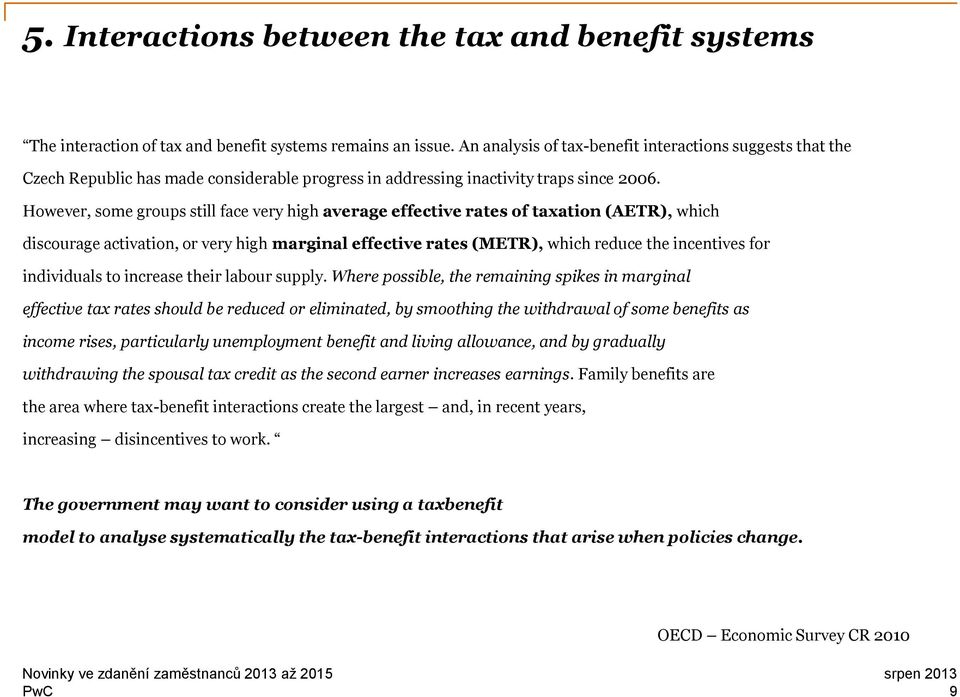 However, some groups still face very high average effective rates of taxation (AETR), which discourage activation, or very high marginal effective rates (METR), which reduce the incentives for