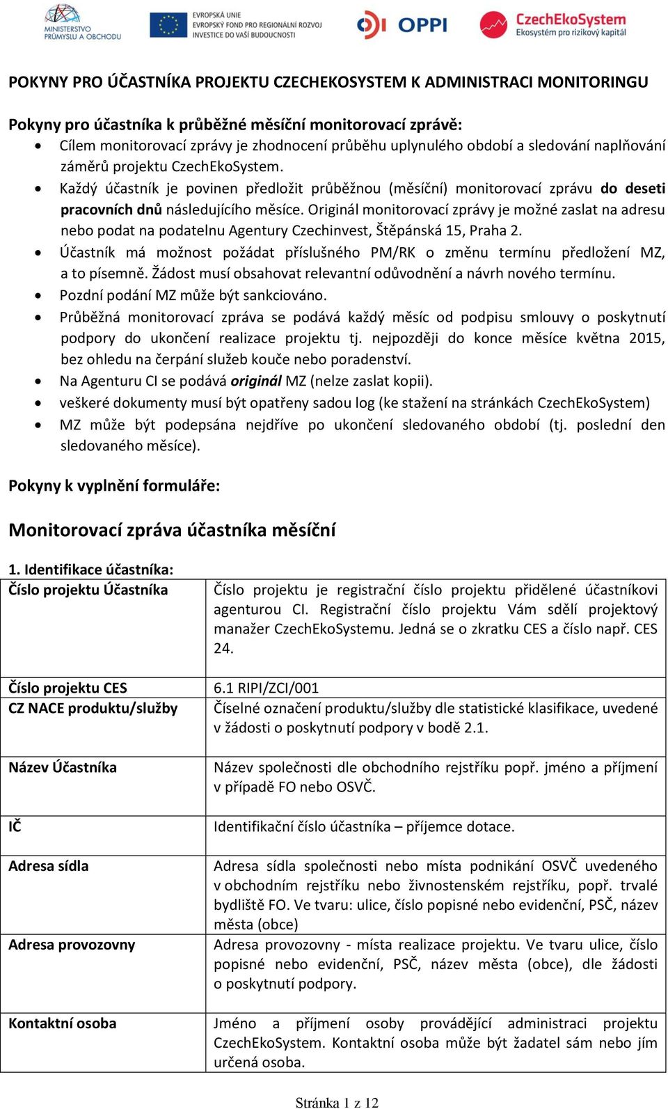 Originál monitorovací zprávy je možné zaslat na adresu nebo podat na podatelnu Agentury Czechinvest, Štěpánská 15, Praha 2.