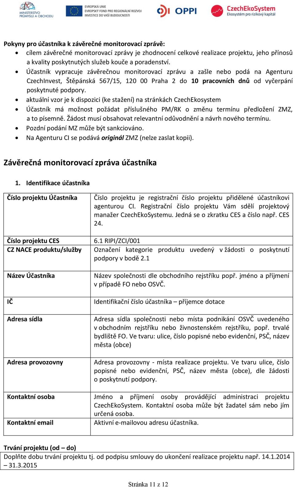 aktuální vzor je k dispozici (ke stažení) na stránkách CzechEkosystem Účastník má možnost požádat příslušného PM/RK o změnu termínu předložení ZMZ, a to písemně.