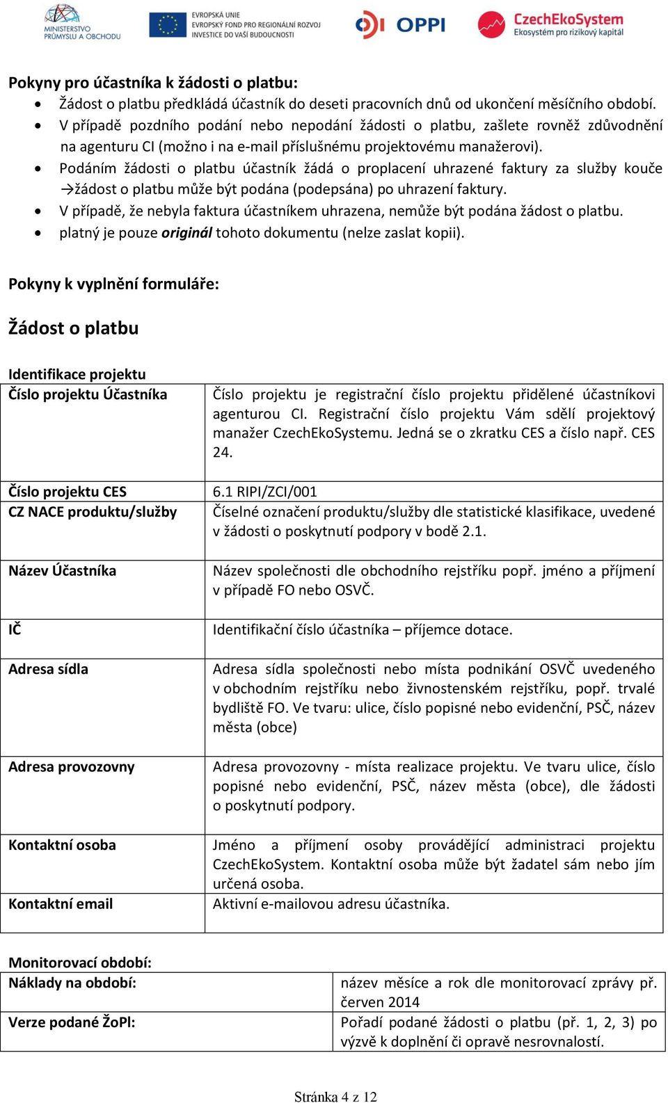 Podáním žádosti o platbu účastník žádá o proplacení uhrazené faktury za služby kouče žádost o platbu může být podána (podepsána) po uhrazení faktury.