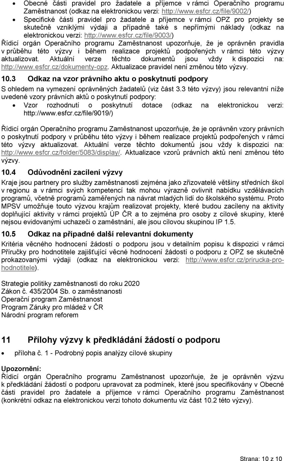 esfcr.cz/file/9003/) Řídicí orgán Operačního programu Zaměstnanost upozorňuje, že je oprávněn pravidla v průběhu této výzvy i během realizace projektů podpořených v rámci této výzvy aktualizovat.