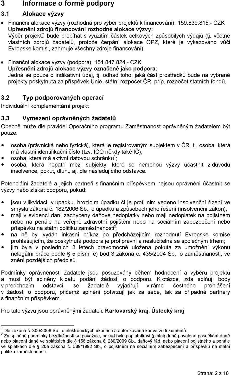 včetně vlastních zdrojů žadatelů, protože čerpání alokace OPZ, které je vykazováno vůči Evropské komisi, zahrnuje všechny zdroje financování). Finanční alokace výzvy (podpora): 151.847.