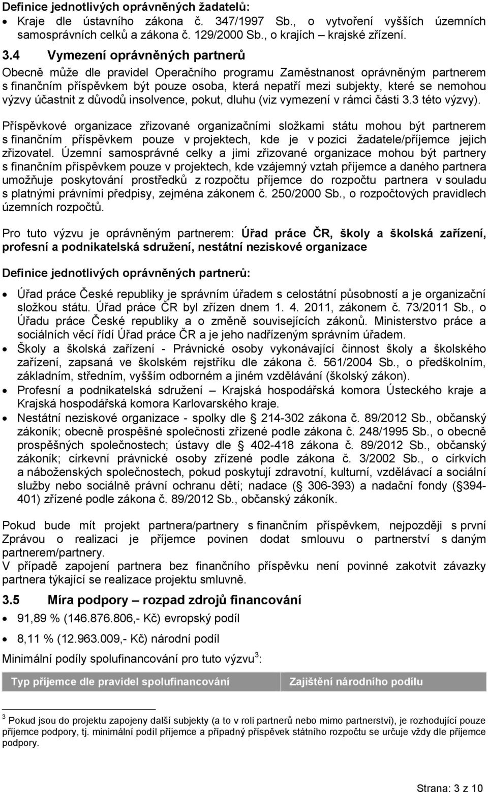 4 Vymezení oprávněných partnerů Obecně může dle pravidel Operačního programu Zaměstnanost oprávněným partnerem s finančním příspěvkem být pouze osoba, která nepatří mezi subjekty, které se nemohou