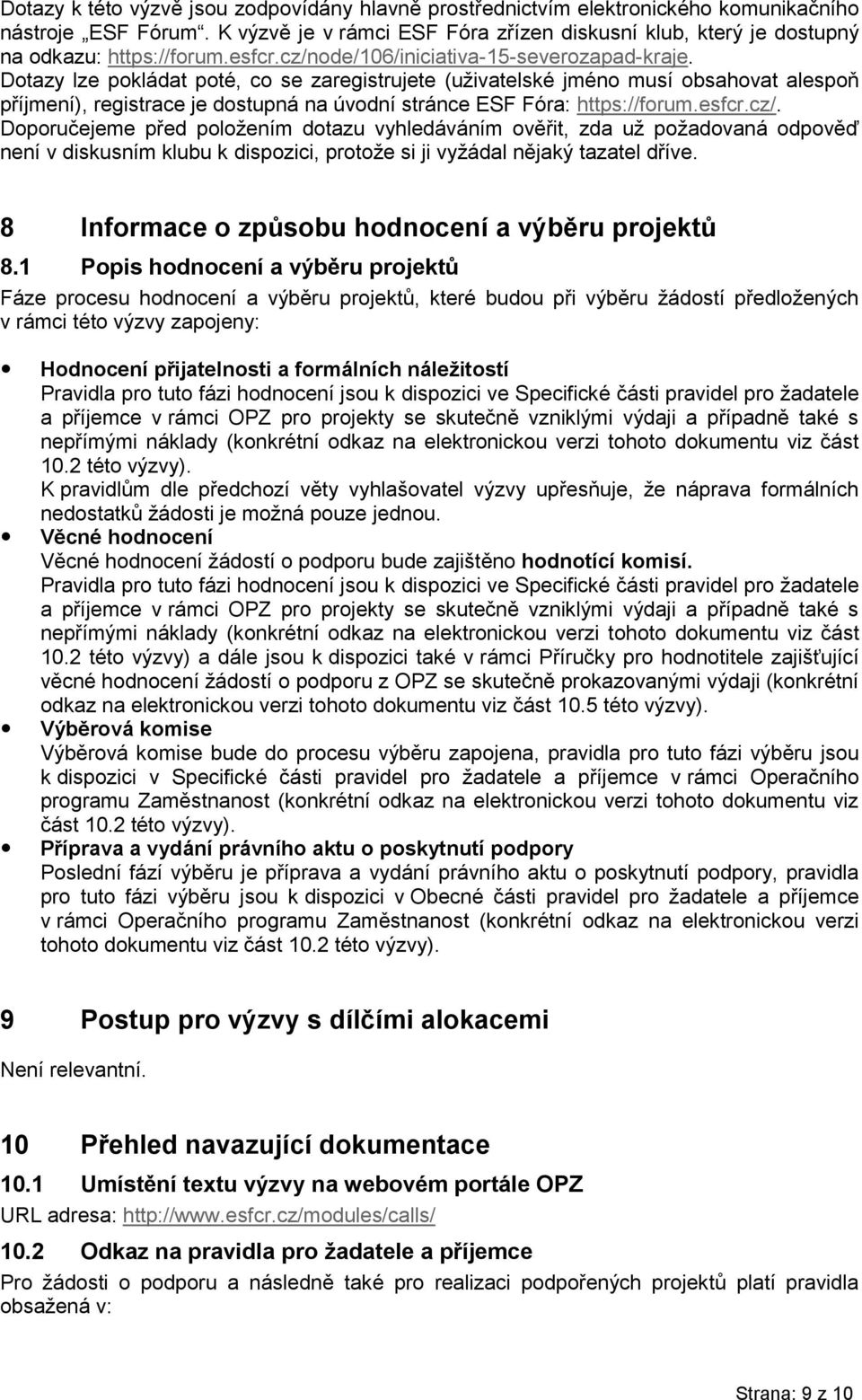 Dotazy lze pokládat poté, co se zaregistrujete (uživatelské jméno musí obsahovat alespoň příjmení), registrace je dostupná na úvodní stránce ESF Fóra: https://forum.esfcr.cz/.