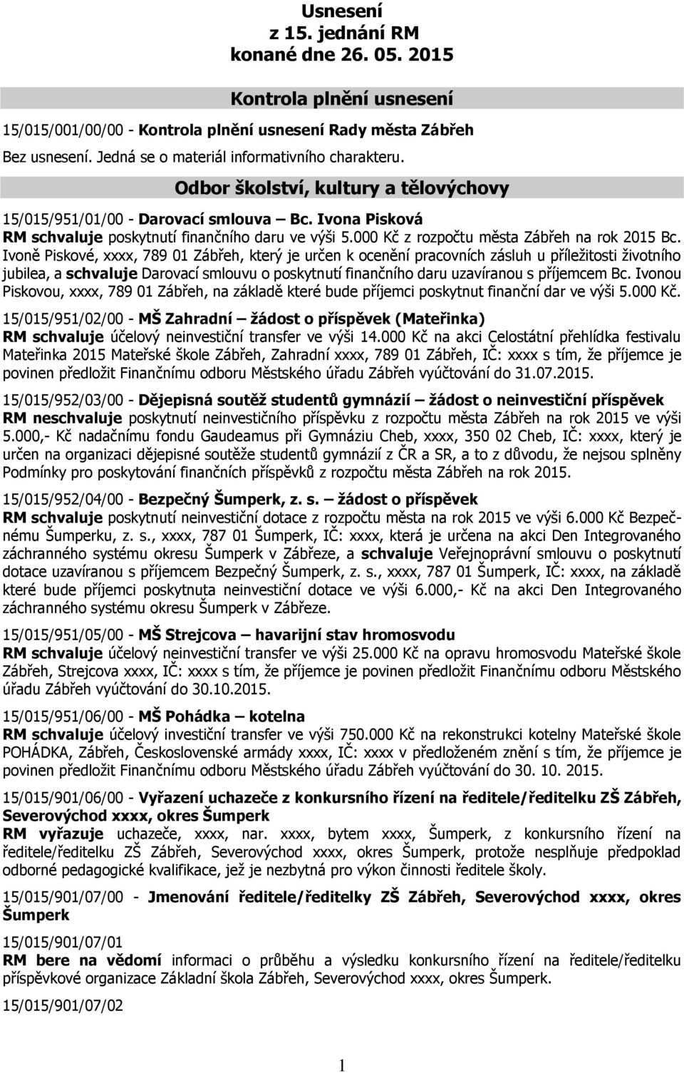 Ivoně Piskové, xxxx, 789 01 Zábřeh, který je určen k ocenění pracovních zásluh u příležitosti životního jubilea, a schvaluje Darovací smlouvu o poskytnutí finančního daru uzavíranou s příjemcem Bc.