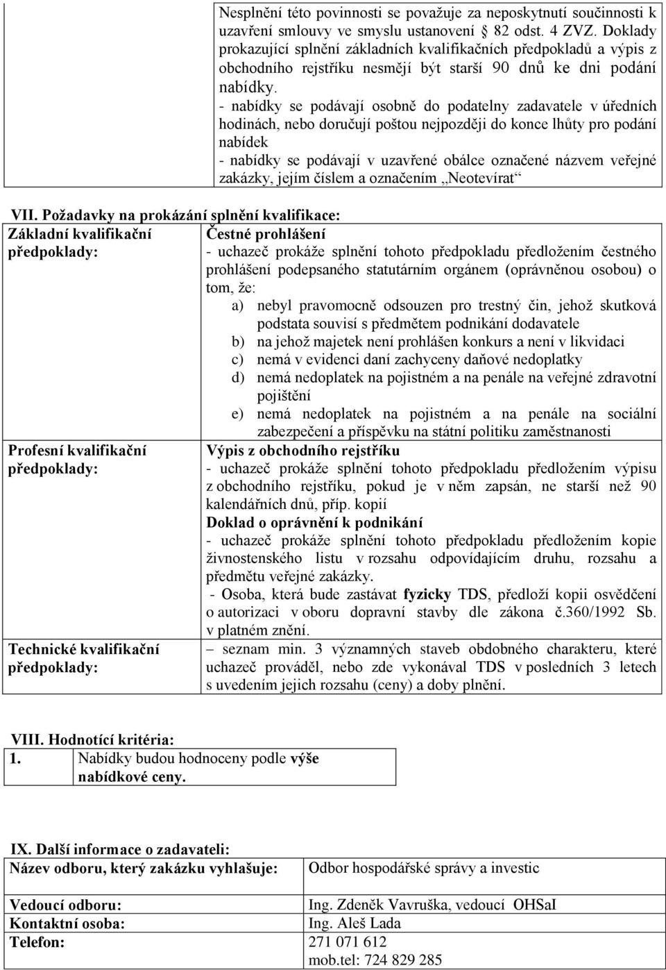 - nabídky se podávají osobně do podatelny zadavatele v úředních hodinách, nebo doručují poštou nejpozději do konce lhůty pro podání nabídek - nabídky se podávají v uzavřené obálce označené názvem