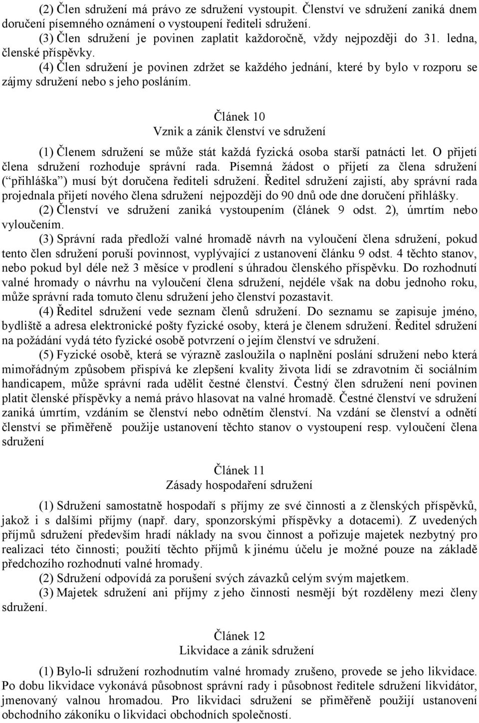 (4) Člen sdružení je povinen zdržet se každého jednání, které by bylo v rozporu se zájmy sdružení nebo s jeho posláním.