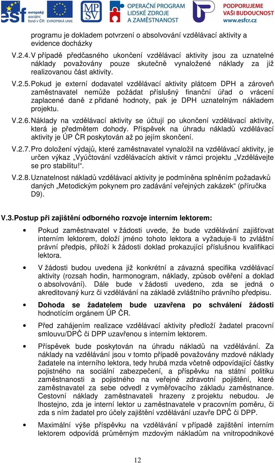 Pokud je externí dodavatel vzdělávací aktivity plátcem DPH a zároveň zaměstnavatel nemůže požádat příslušný finanční úřad o vrácení zaplacené daně z přidané hodnoty, pak je DPH uznatelným nákladem