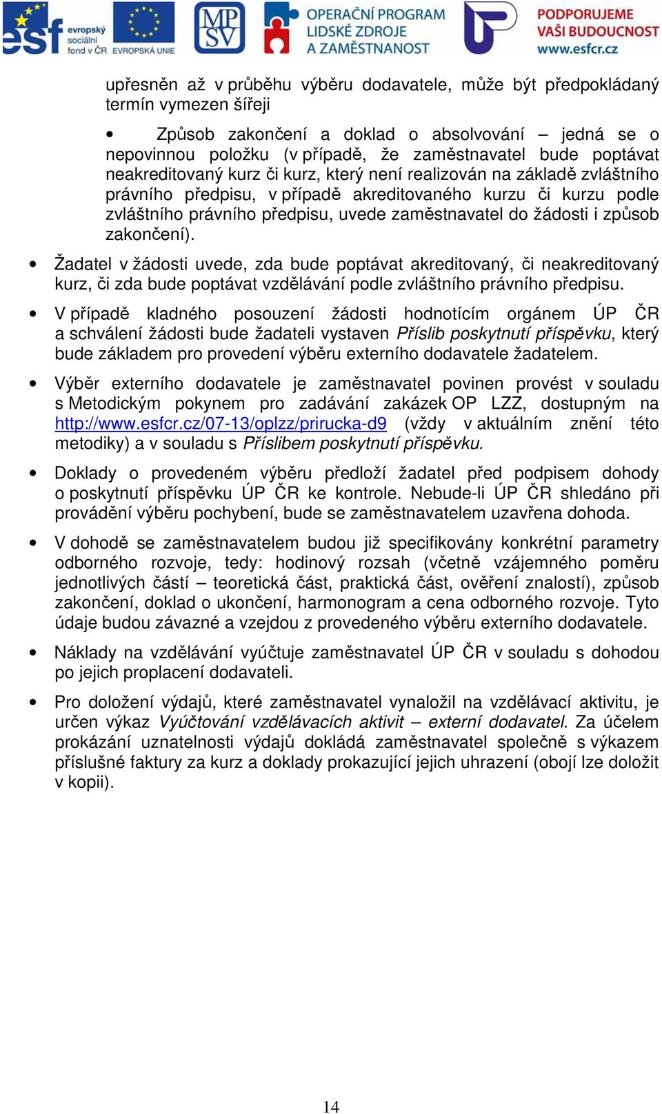 i způsob zakončení). Žadatel v žádosti uvede, zda bude poptávat akreditovaný, či neakreditovaný kurz, či zda bude poptávat vzdělávání podle zvláštního právního předpisu.