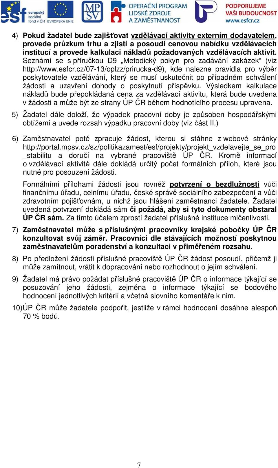 cz/07-13/oplzz/prirucka-d9), kde nalezne pravidla pro výběr poskytovatele vzdělávání, který se musí uskutečnit po případném schválení žádosti a uzavření dohody o poskytnutí příspěvku.