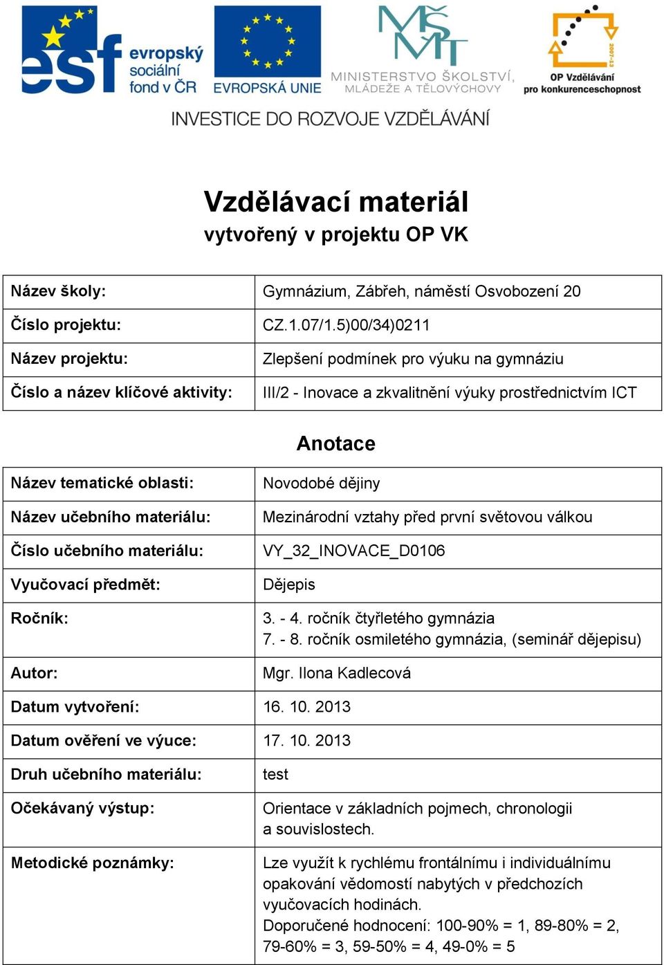 Vyučovací předmět: Ročník: Autor: Novodobé dějiny Mezinárodní vztahy před první světovou válkou VY_32_INOVACE_D0106 Dějepis 3. - 4. ročník čtyřletého gymnázia 7. - 8.