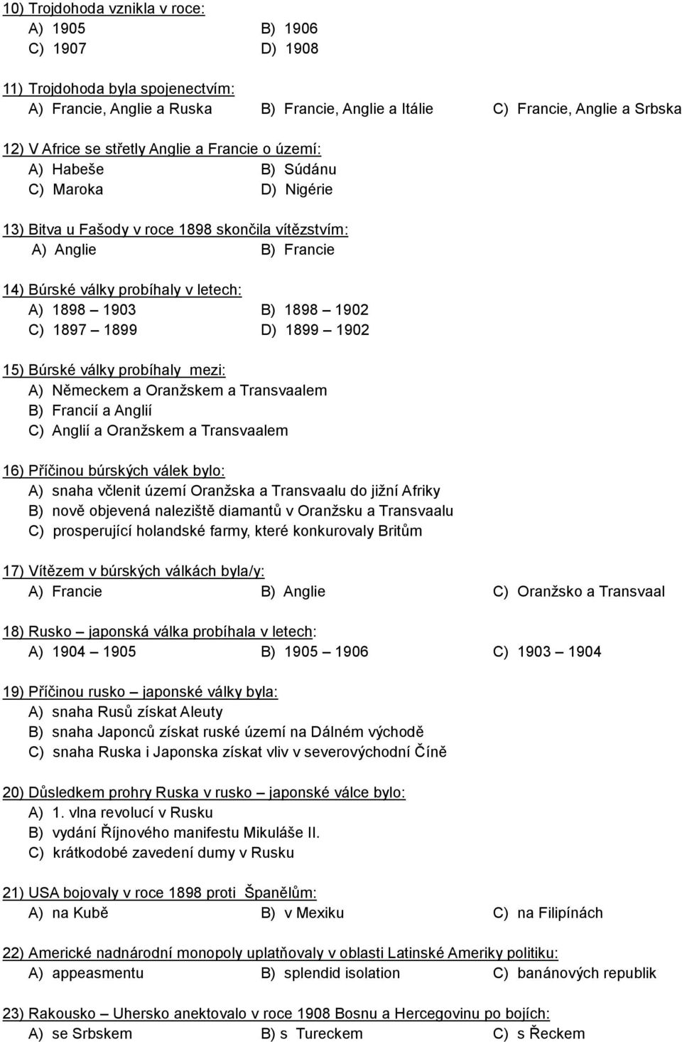 B) 1898 1902 C) 1897 1899 D) 1899 1902 15) Búrské války probíhaly mezi: A) Německem a Oranžskem a Transvaalem B) Francií a Anglií C) Anglií a Oranžskem a Transvaalem 16) Příčinou búrských válek bylo: