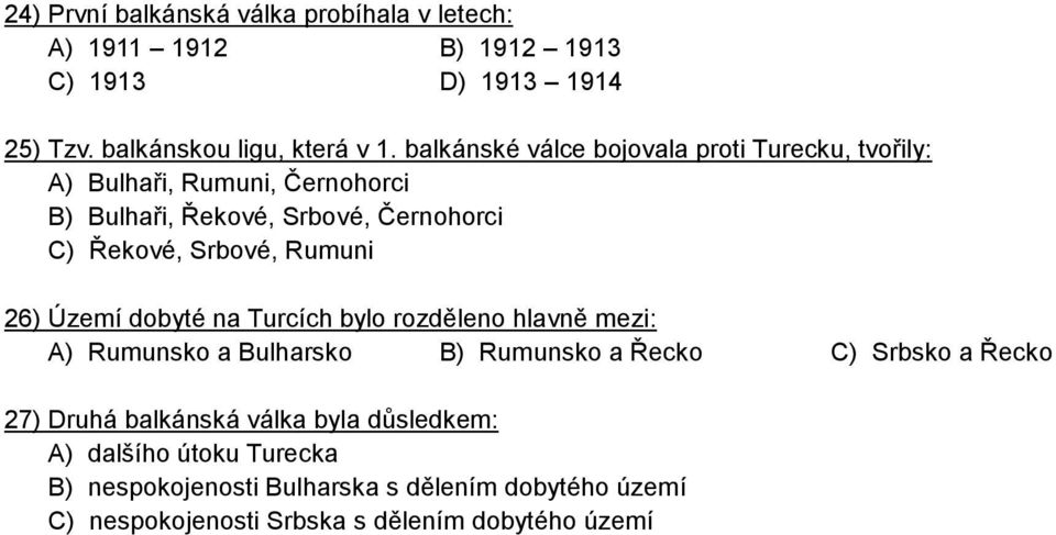 Rumuni 26) Území dobyté na Turcích bylo rozděleno hlavně mezi: A) Rumunsko a Bulharsko B) Rumunsko a Řecko C) Srbsko a Řecko 27) Druhá