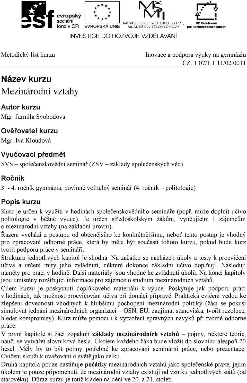 Je určen středoškolským žákům, vyučujícím i zájemcům o mezinárodní vztahy (na základní úrovni).