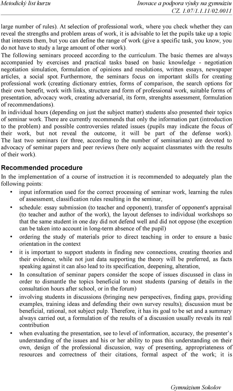 define the range of work (give a specific task, you know, you do not have to study a large amount of other work). The following seminars proceed according to the curriculum.