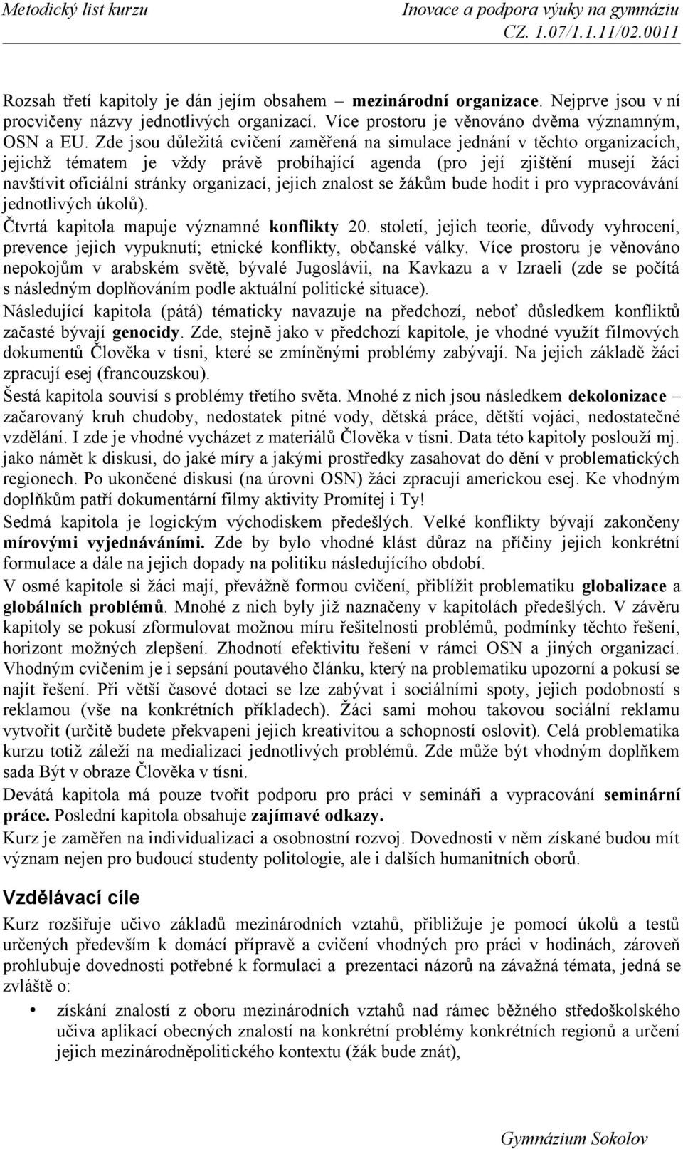 jejich znalost se žákům bude hodit i pro vypracovávání jednotlivých úkolů). Čtvrtá kapitola mapuje významné konflikty 20.