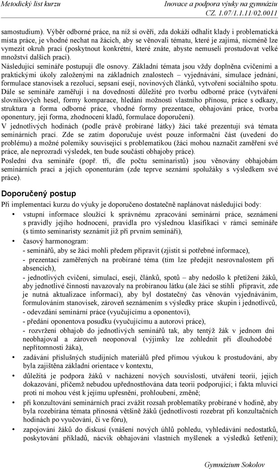 (poskytnout konkrétní, které znáte, abyste nemuseli prostudovat velké množství dalších prací). Následující semináře postupují dle osnovy.