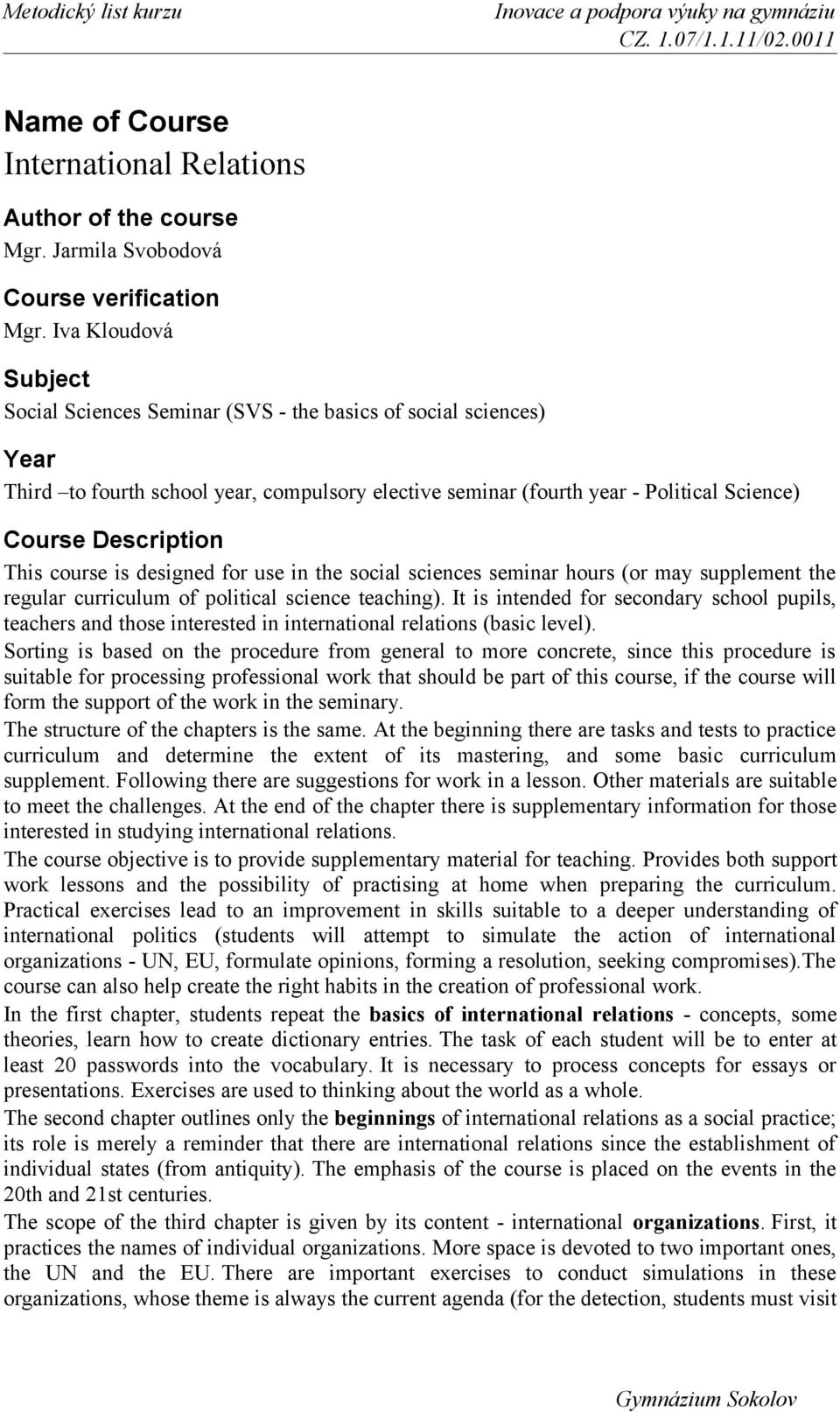 This course is designed for use in the social sciences seminar hours (or may supplement the regular curriculum of political science teaching).