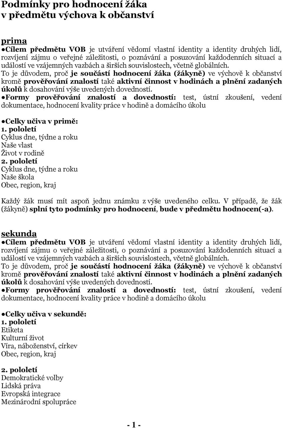 To je důvodem, proč je součástí hodnocení žáka (žákyně) ve výchově k občanství kromě prověřování znalostí také aktivní činnost v hodinách a plnění zadaných úkolů k dosahování výše uvedených