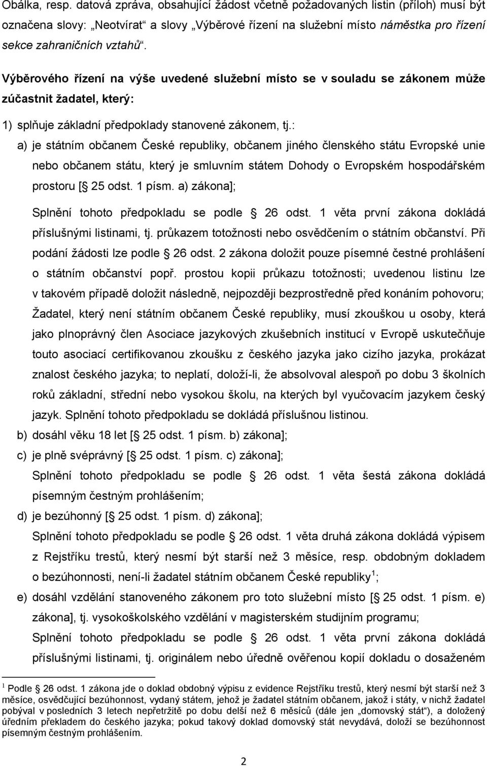 Výběrového řízení na výše uvedené služební místo se v souladu se zákonem může zúčastnit žadatel, který: 1) splňuje základní předpoklady stanovené zákonem, tj.