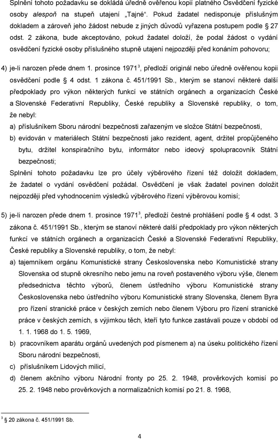 2 zákona, bude akceptováno, pokud žadatel doloží, že podal žádost o vydání osvědčení fyzické osoby příslušného stupně utajení nejpozději před konáním pohovoru; 4) je-li narozen přede dnem 1.