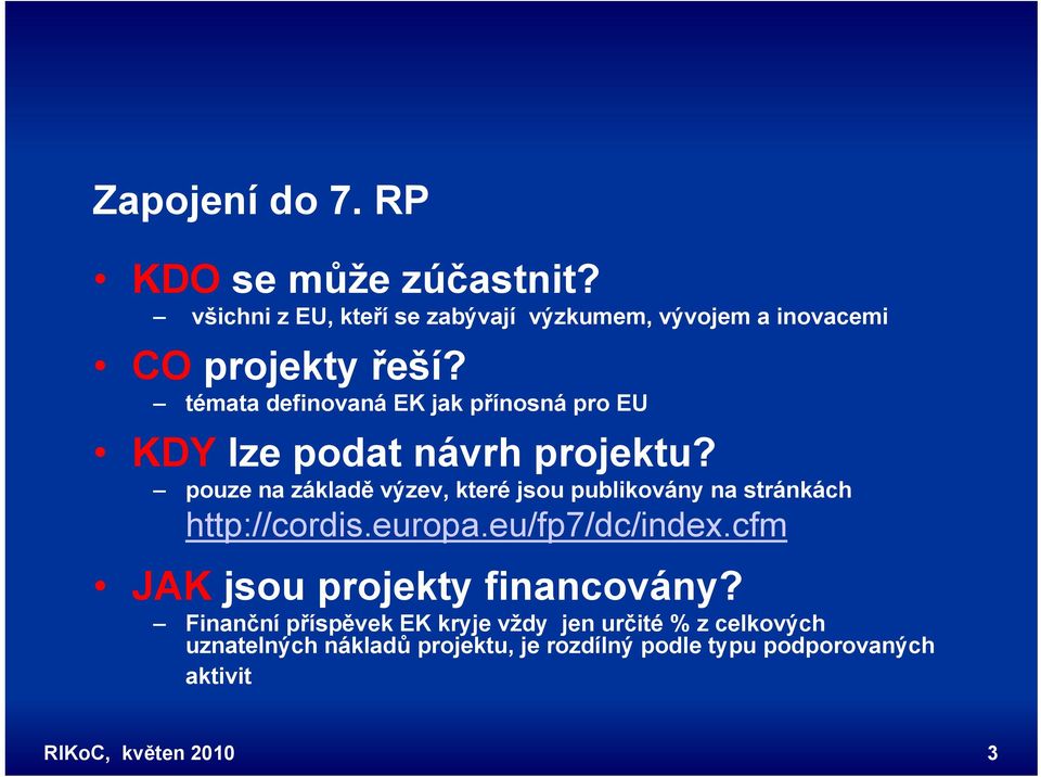 pouze na základě výzev, které jsou publikovány na stránkách http://cordis.europa.eu/fp7/dc/index.