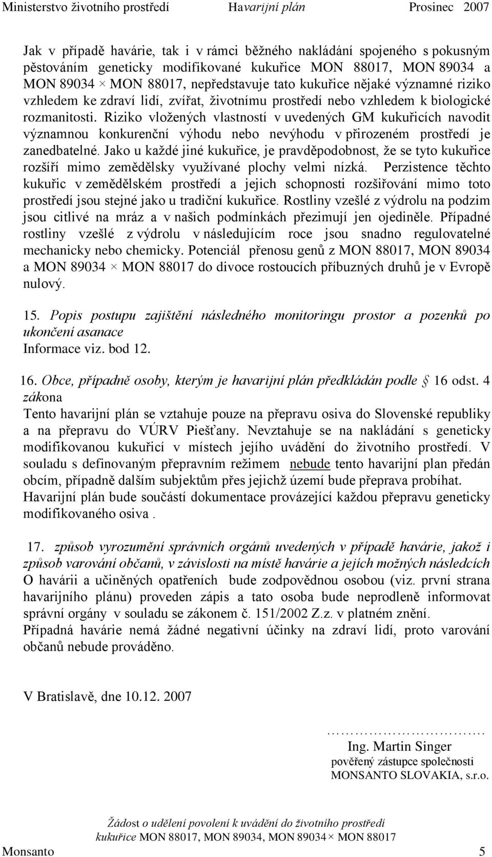 Riziko vložených vlastností v uvedených GM kukuřicích navodit významnou konkurenční výhodu nebo nevýhodu v přirozeném prostředí je zanedbatelné.