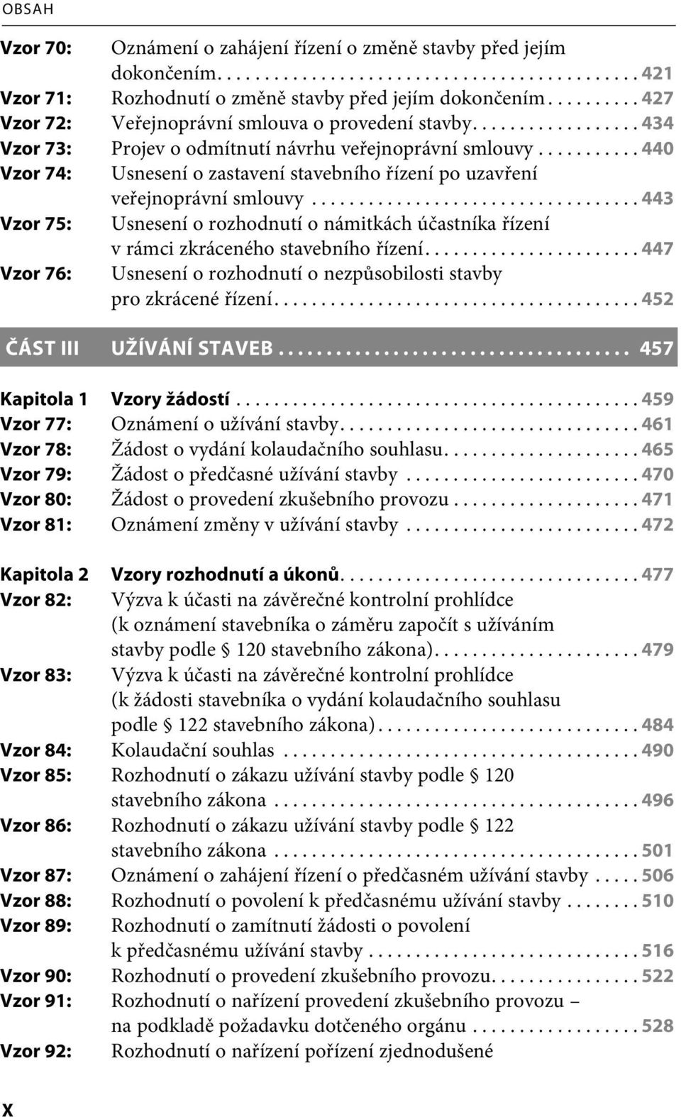 .......... 440 Vzor 74: Usnesení o zastavení stavebního řízení po uzavření veřejnoprávní smlouvy................................... 443 Vzor 75: Usnesení o rozhodnutí o námitkách účastníka řízení v rámci zkráceného stavebního řízení.