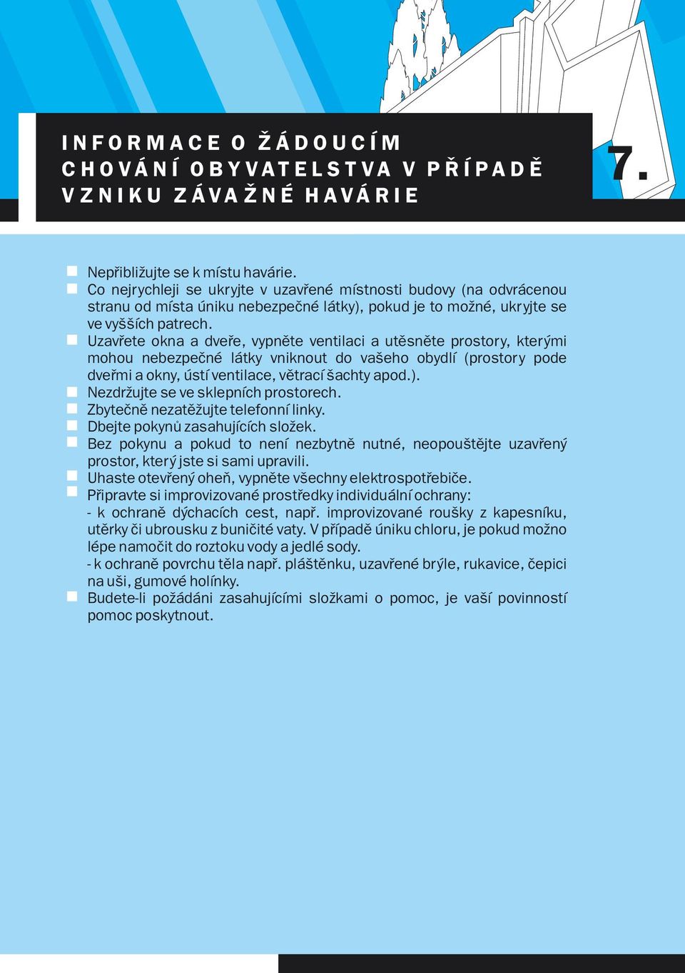 Uzavřete okna a dveře, vypněte ventilaci a utěsněte prostory, kterými mohou nebezpečné látky vniknout do vašeho obydlí (prostory pode dveřmi a okny, ústí ventilace, větrací šachty apod.).