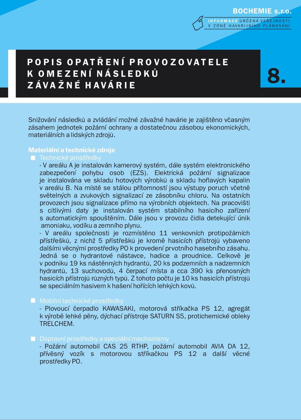 A V Á R I E 8. Snižování následků a zvládání možné závažné havárie je zajištěno včasným zásahem jednotek požární ochrany a dostatečnou zásobou ekonomických, materiálních a lidských zdrojů.