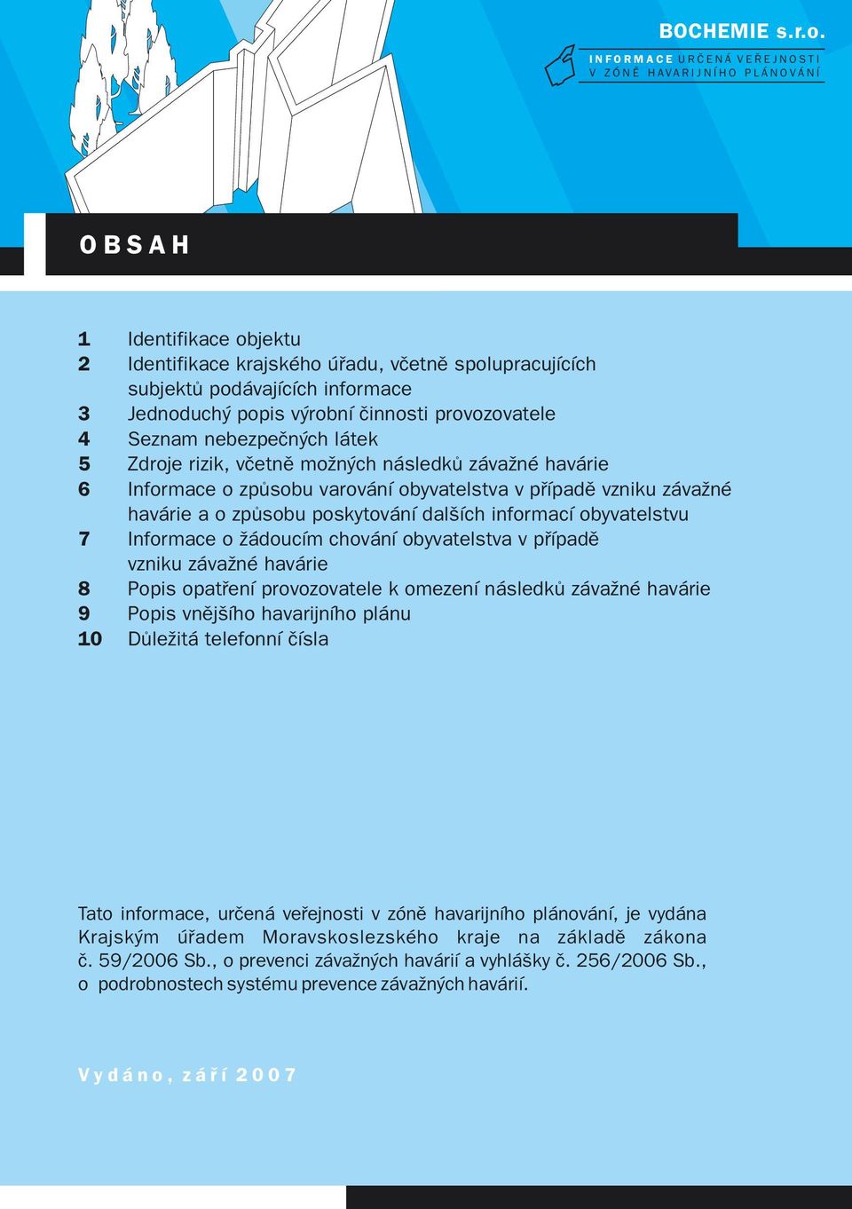 podávajících informace 3 Jednoduchý popis výrobní činnosti provozovatele 4 Seznam nebezpečných látek 5 Zdroje rizik, včetně možných následků závažné havárie 6 Informace o způsobu varování