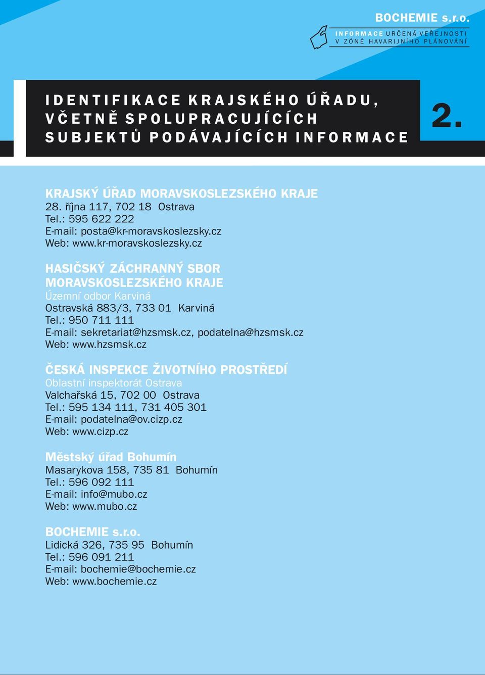 U B J E K T Ů P O D Á V A J Í C Í C H I N F O R M A C E 2. KRAJSKÝ ÚŘAD MORAVSKOSLEZSKÉHO KRAJE 28. října 117, 702 18 Ostrava Tel.: 595 622 222 E-mail: posta@kr-moravskoslezsky.cz Web: www.