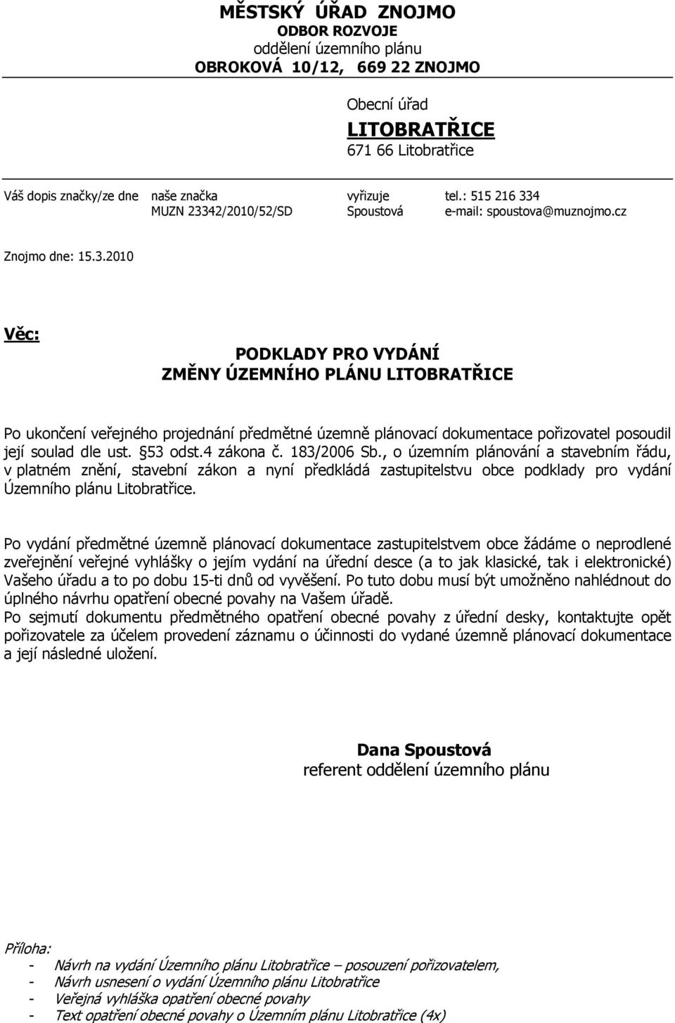 53 odst.4 zákona č. 183/2006 Sb., o územním plánování a stavebním řádu, v platném znění, stavební zákon a nyní předkládá zastupitelstvu obce podklady pro vydání Územního plánu Litobratřice.