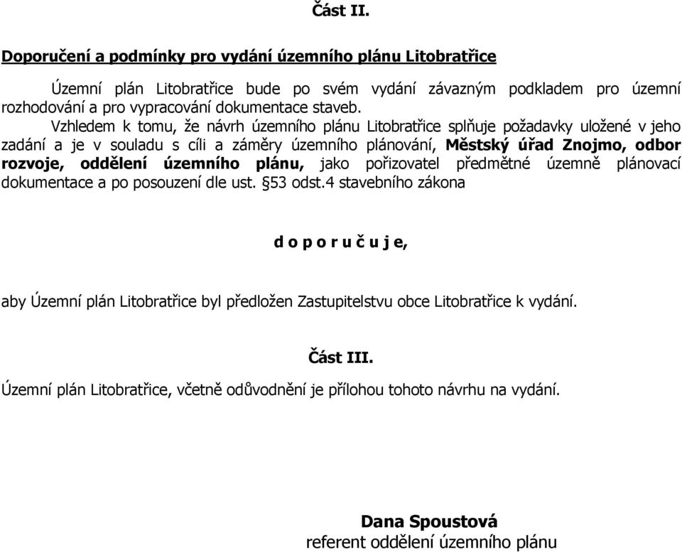 Vzhledem k tomu, že návrh územního plánu Litobratřice splňuje požadavky uložené v jeho zadání a je v souladu s cíli a záměry územního plánování, Městský úřad Znojmo, odbor rozvoje,