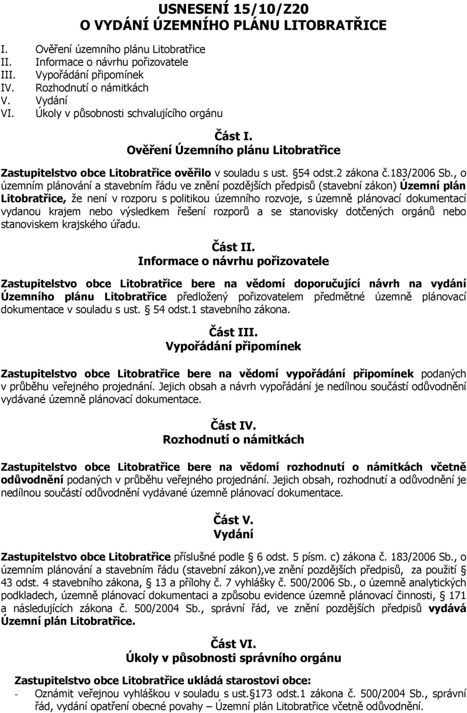 , o územním plánování a stavebním řádu ve znění pozdějších předpisů (stavební zákon) Územní plán Litobratřice, že není v rozporu s politikou územního rozvoje, s územně plánovací dokumentací vydanou