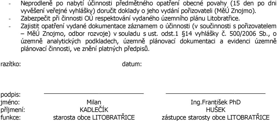 - Zajistit opatření vydané dokumentace záznamem o účinnosti (v součinnosti s pořizovatelem MěÚ Znojmo, odbor rozvoje) v souladu s ust. odst.1 14 vyhlášky č. 500/2006 Sb.