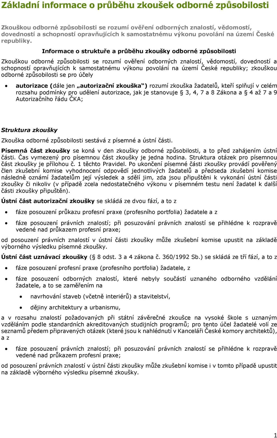 Informace o struktuře a průběhu zkoušky odborné způsobilosti Zkouškou odborné způsobilosti se rozumí ověření odborných znalostí, vědomostí, dovedností a schopností opravňujících k samostatnému výkonu