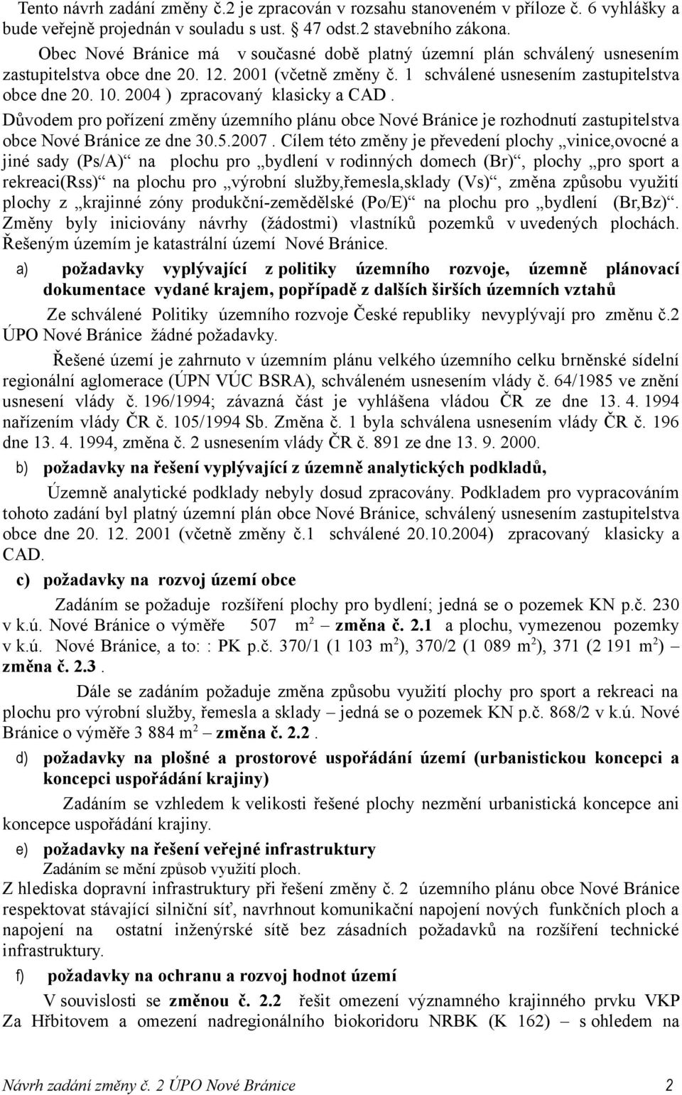 2004 ) zpracovaný klasicky a CAD. Důvodem pro pořízení změny územního plánu obce Nové Bránice je rozhodnutí zastupitelstva obce Nové Bránice ze dne 30.5.2007.