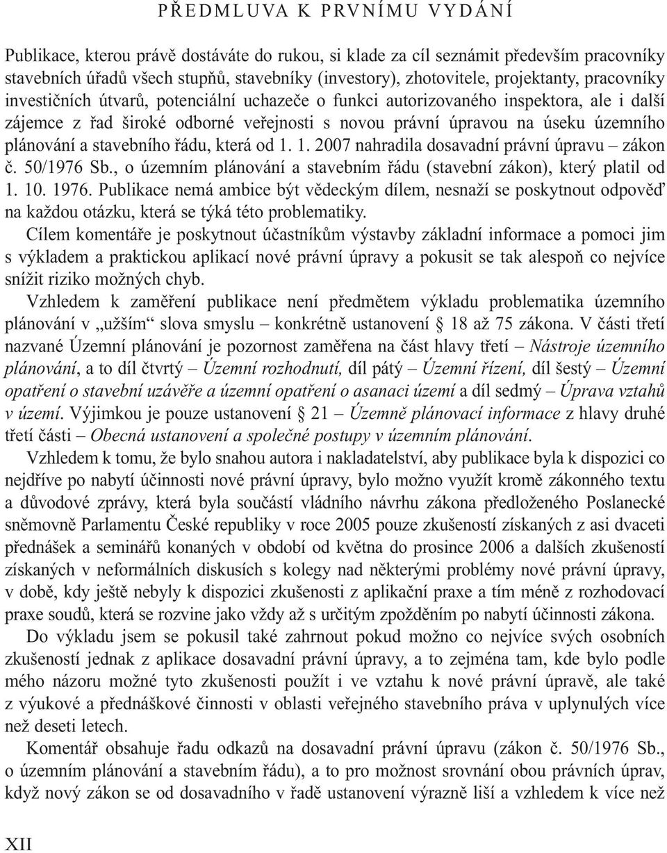 územního plánování a stavebního řádu, která od 1. 1. 2007 nahradila dosavadní právní úpravu zákon č. 50/1976 Sb., o územním plánování a stavebním řádu (stavební zákon), který platil od 1. 10. 1976.