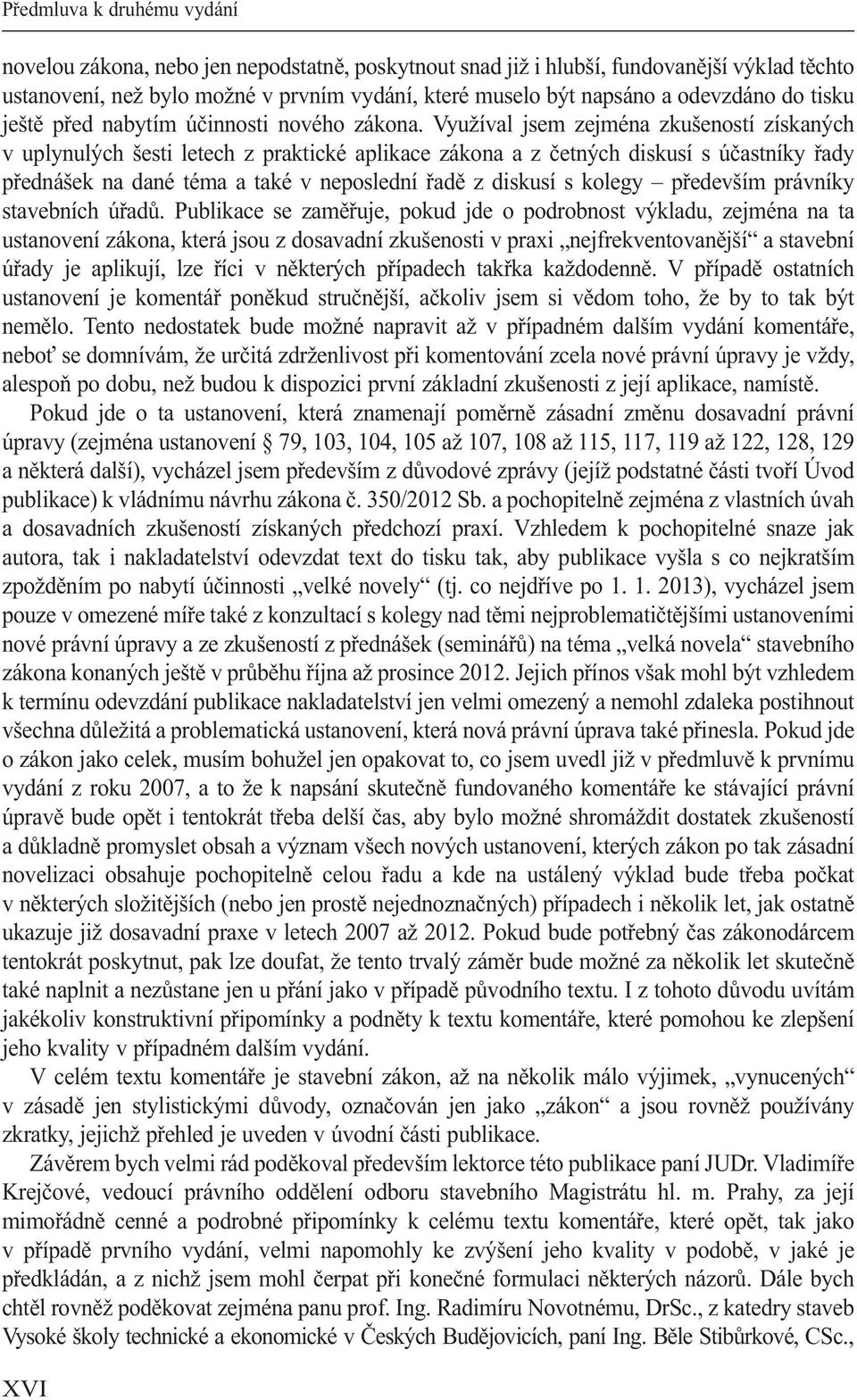 Využíval jsem zejména zkušeností získaných v uplynulých šesti letech z praktické aplikace zákona a z četných diskusí s účastníky řady přednášek na dané téma a také v neposlední řadě z diskusí s