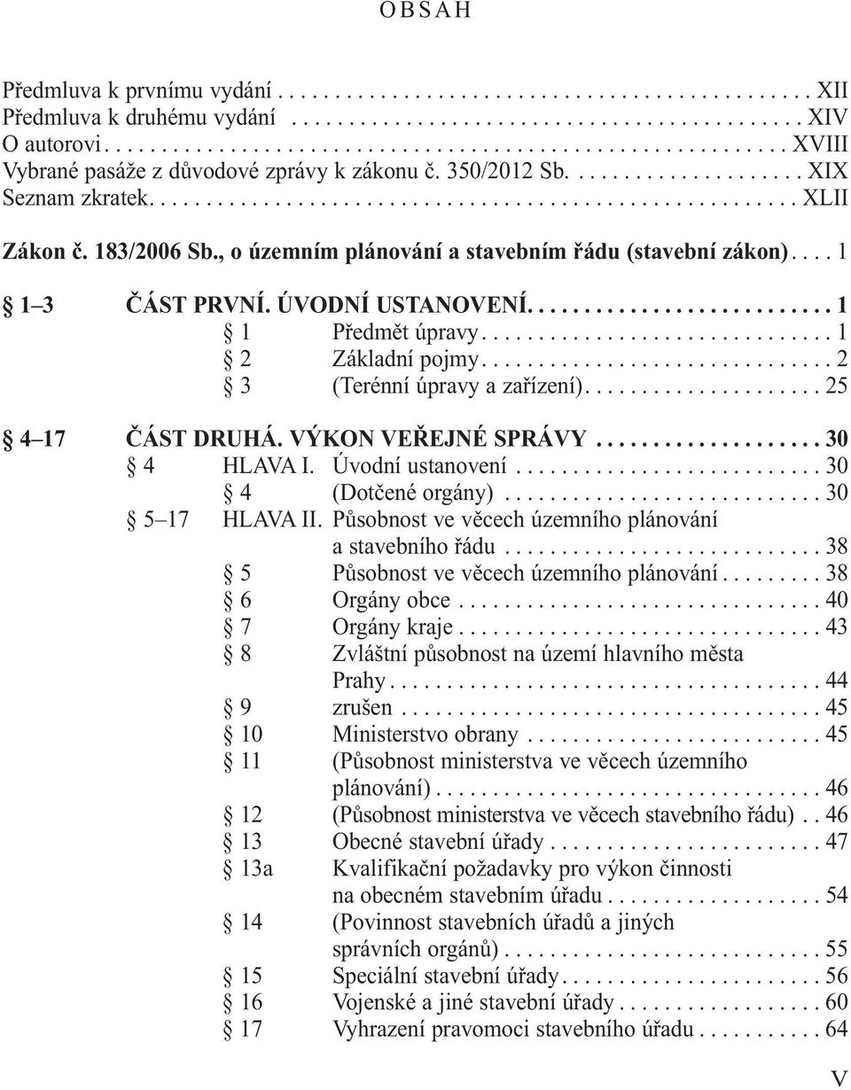 183/2006 Sb., o územním plánování a stavebním řádu (stavební zákon).... 1 1 3 ČÁST PRVNÍ. ÚVODNÍ USTANOVENÍ........................... 1 1 Předmět úpravy............................... 1 2 Základní pojmy.